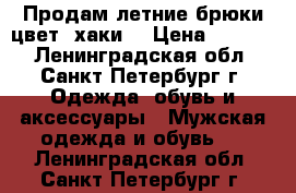 Продам летние брюки цвет“ хаки“ › Цена ­ 1 000 - Ленинградская обл., Санкт-Петербург г. Одежда, обувь и аксессуары » Мужская одежда и обувь   . Ленинградская обл.,Санкт-Петербург г.